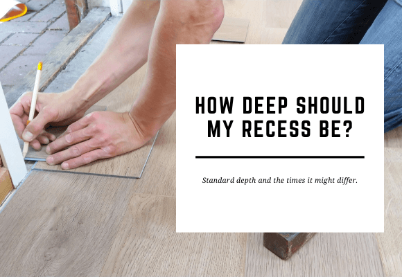 How deep should a recess be?